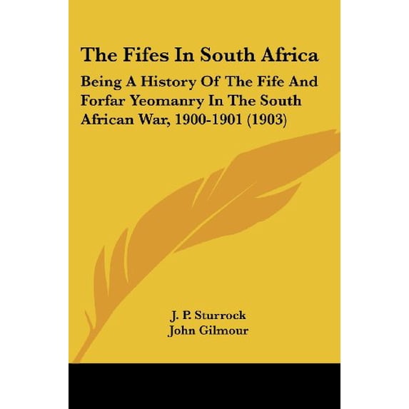 The Fifes In South Africa : Being A History Of The Fife And Forfar Yeomanry In The South African War, 1900-1901 (1903) (Paperback)