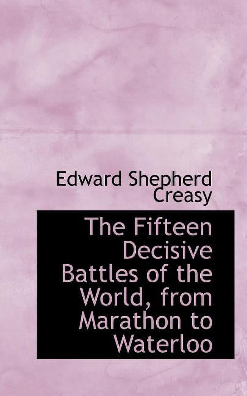 The Fifteen Decisive Battles of the World, from Marathon to Waterloo (Paperback)