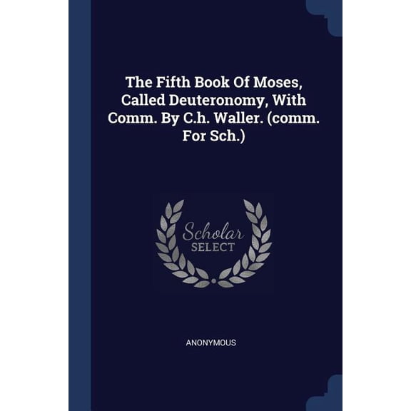 The Fifth Book Of Moses, Called Deuteronomy, With Comm. By C.h. Waller. (comm. For Sch.) (Paperback)