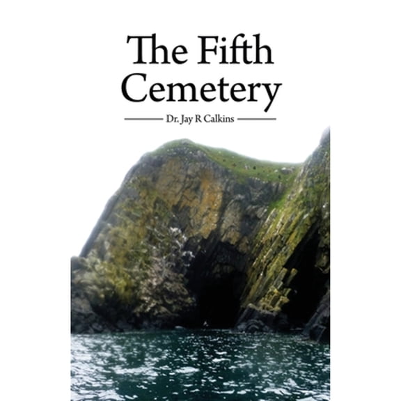Pre-Owned The Fifth Cemetery (Paperback 9781648043109) by Dr. Jay R Calkins