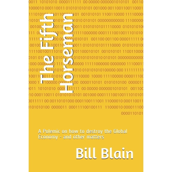 The Fifth Horseman: A Polemic on how to destroy the Global Economy - and other matters