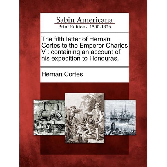 The Fifth Letter of Hernan Cortes to the Emperor Charles V: Containing an Account of His Expedition to Honduras. Paperback