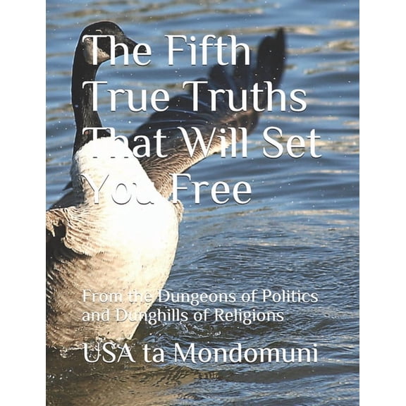 The Fifth True Truths That Will Set You Free : From the Dungeons of Politics and Dunghills of Religions (Paperback)