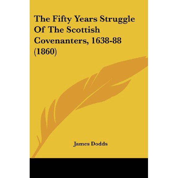 The Fifty Years Struggle Of The Scottish Covenanters, 1638-88 1860 Paperback 0548715394 9780548715390 James Dodds