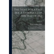 The Fight for a Free Sea : A Chronicle of the War of 1812: The Chronicles of America Series; Volume 17 (Paperback)