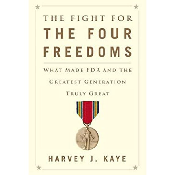 Pre-Owned The Fight for the Four Freedoms: What Made FDR and the Greatest Generation Truly Great (Hardcover) by Harvey J Kaye