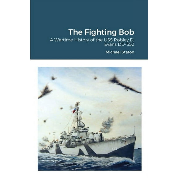 The Fighting Bob: A Wartime History of the USS Robley D. Evans DD-552, (Paperback)