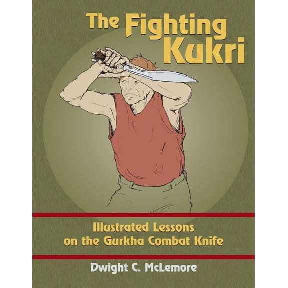 The Fighting Kukri: Illustrated Lessons on the Gurkha Combat Knife, (Paperback)