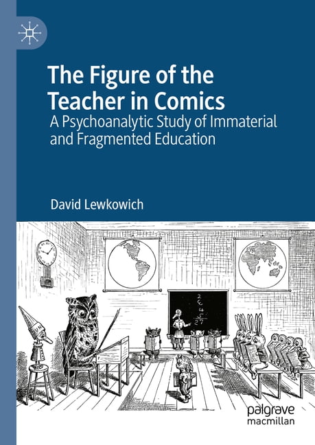 The Figure of the Teacher in Comics: A Psychoanalytic Study of Immaterial and Fragmented Education, (Hardcover)