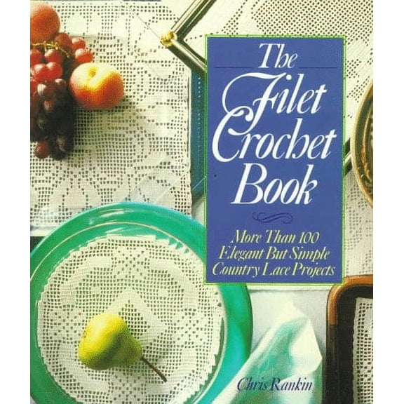 Pre-Owned The Filet Crochet Book: More Than 100 Elegant But Simple Country Lace Projects (Paperback) by Chris Rankin