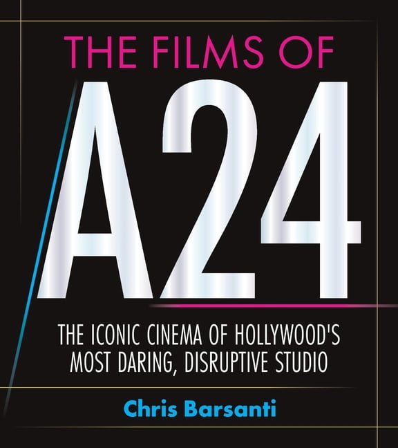 The Films of A24: The Iconic Films of Hollywood's Most Daring, Disruptive Studio, (Hardcover)