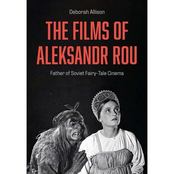 The Films of Aleksandr Rou: Father of Soviet Fairy-Tale Cinema, (Paperback)