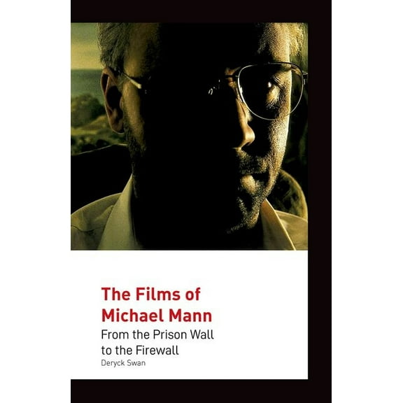 The Films of Michael Mann: From the Prison Wall to the Firewall, (Hardcover)