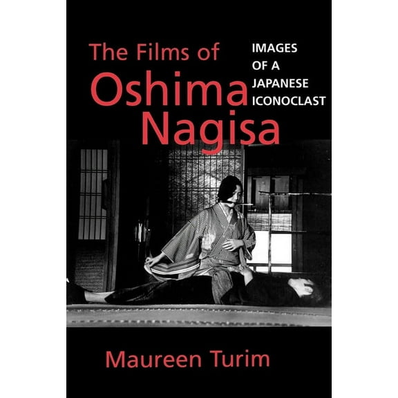 The Films of Oshima Nagisa: Images of a Japanese Iconoclast, (Paperback)