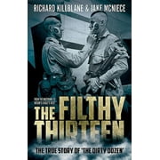 RICHARD KILLBLANE; JAKE MCNIECE The Filthy Thirteen: From the Dustbowl to Hitler's Eagle's Nest - The True Story of the Dirty Dozen, (Paperback)
