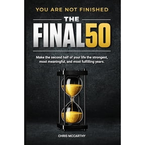 The Final 50: Make the Second Half of Your Life the Strongest, Most Meaningful, and Most Fulfilling Years, (Paperback)
