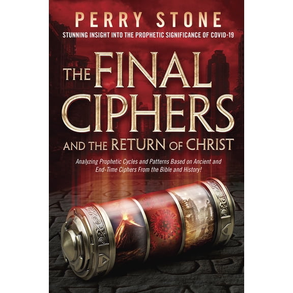 The Final Ciphers and the Return of Christ: Analyzing Prophetic Cycles and Patterns Based on Ancient and End-Time Cipher, (Paperback)