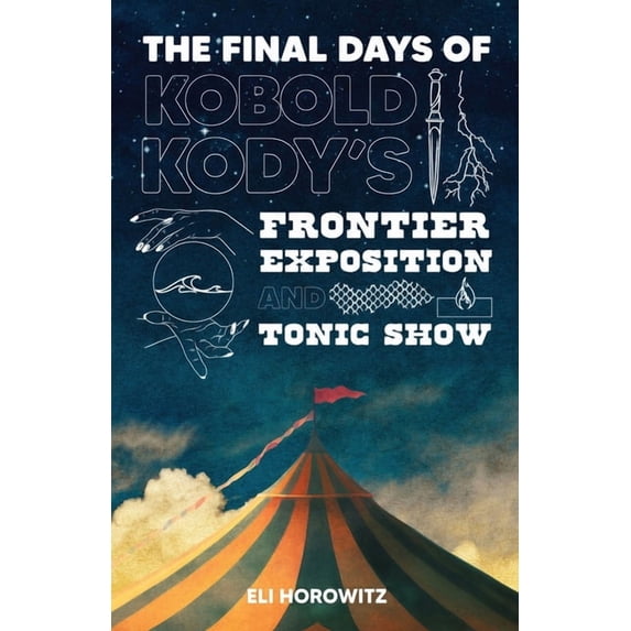 The Final Days of Kobold Kody's Frontier Exposition and Tonic Show, (Paperback)