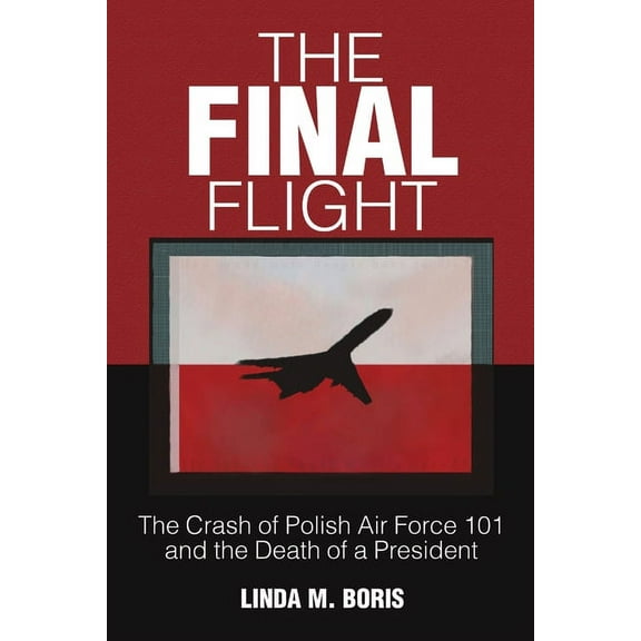 The Final Flight: The Crash of Polish Air Force 101 and the Death of a President, (Paperback)