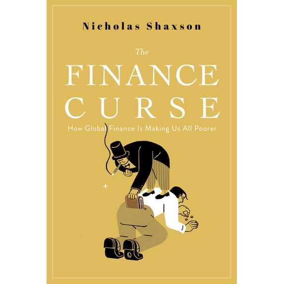 The Finance Curse : How Global Finance Is Making Us All Poorer (Paperback)