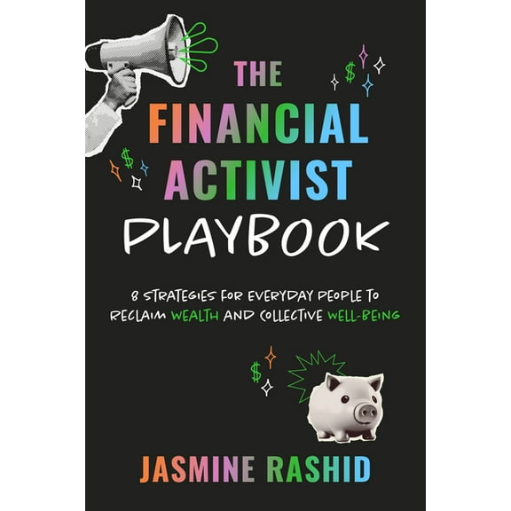 The Financial Activist Playbook: 8 Strategies for Everyday People to Reclaim Wealth and Collective Well-Being, (Paperback)