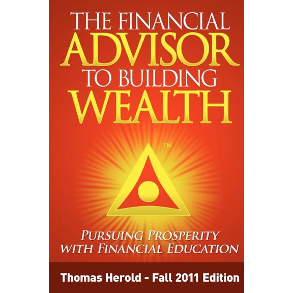 The Financial Advisor to Building Wealth - Fall 2011 Edition: Pursuing Prosperity with Financial (Paperback) by Thomas Herold