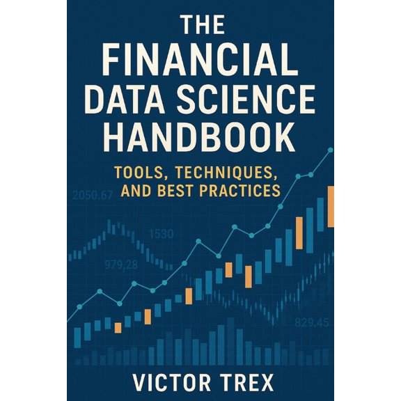 The Financial Data Science Handbook: Tools, Techniques, and Best Practices, (Paperback)