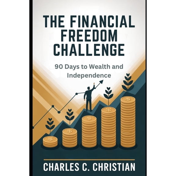 The Financial Freedom Challenge: 90 Days to Wealth and Independence, (Paperback)