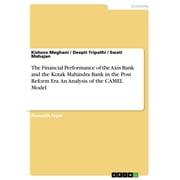 The Financial Performance of the Axis Bank and the Kotak Mahindra Bank in the Post Reform Era. An Analysis of the CAMEL Model