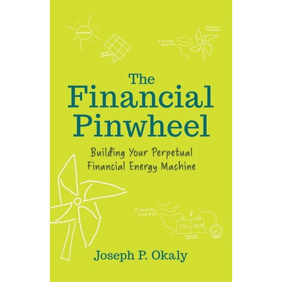 The Financial Pinwheel: Building Your Perpetual Financial Energy Machine, (Paperback)