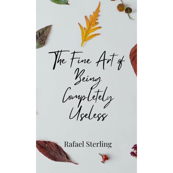 The Fine Art of Being Completely Useless, (Hardcover)