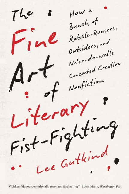 The Fine Art of Literary Fist-Fighting: How a Bunch of Rabble-Rousers, Outsiders, and Ne'er-Do-Wells Concocted Creative , (Paperback)