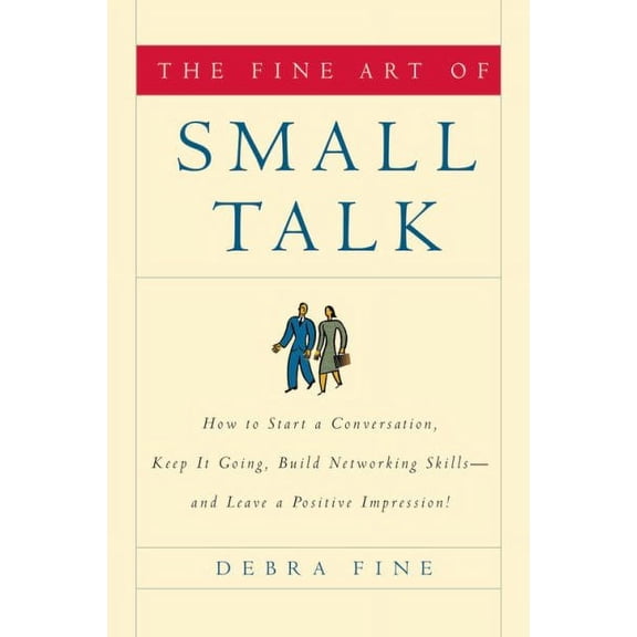 The Fine Art of Small Talk : How to Start a Conversation, Keep It Going, Build Networking Skills -- and Leave a Positive Impression! (Hardcover)