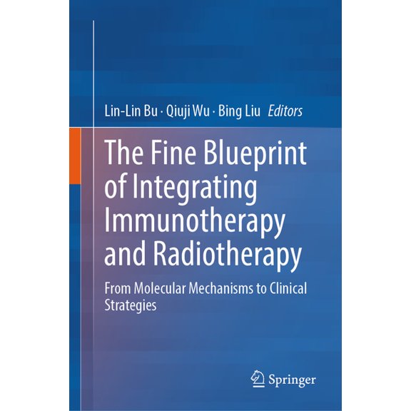 The Fine Blueprint of Integrating Immunotherapy and Radiotherapy: From Molecular Mechanisms to Clinical Strategies, (Hardcover)