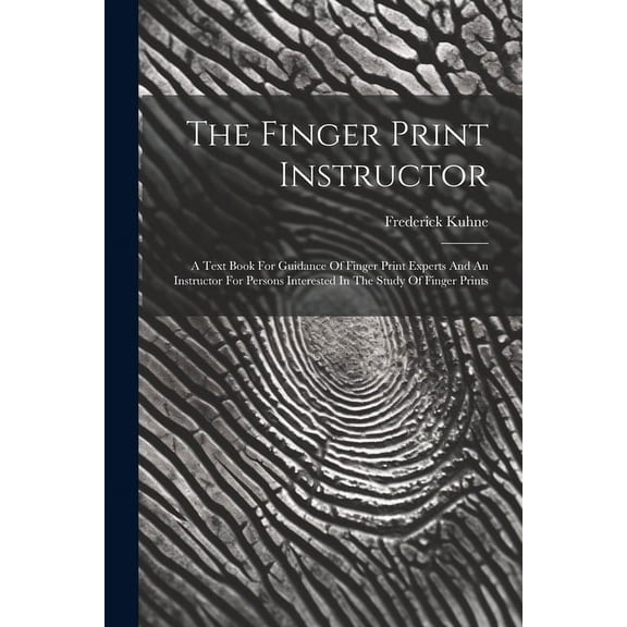 The Finger Print Instructor: A Text Book For Guidance Of Finger Print Experts And An Instructor For Persons Interested I, (Paperback)