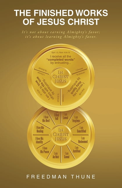 The Finished Works of Jesus Christ: It's not about earning Almighty's favor; it's about learning Almighty's favor., (Paperback)