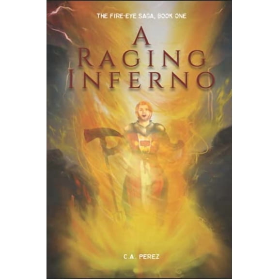 A Raging Inferno The Fire-Eye Saga Paperback 1790395437 9781790395439 C. A. Perez