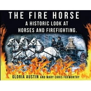 The Fire Horse A Historic Look at Horses and Firefighting, Paperback