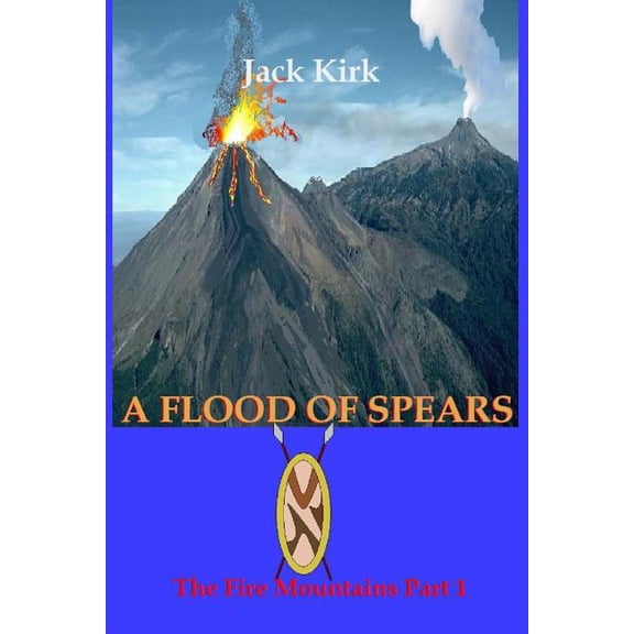 A Flood of Spears: The Fire Mountains Part 1