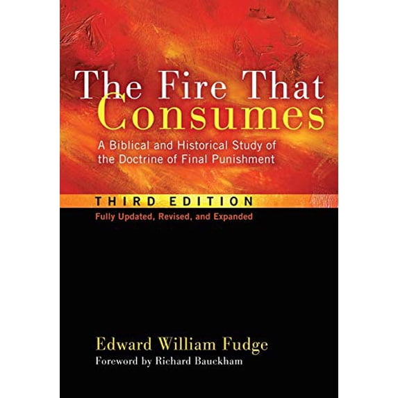 Pre-Owned The Fire That Consumes: A Biblical and Historical Study of the Doctrine of Final Punishment. 3rd edition, fully updated, revised and expanded, 9781608999309, 1608999300, Paperback, 3rd ed. edition