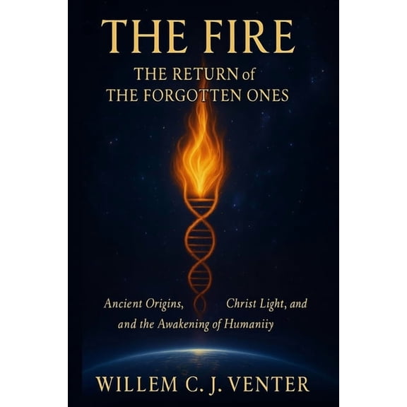 The Fire: The Return of the Forgotten Ones: Ancient Origins, Christ Light, and the Awakening of Humanity., (Paperback)