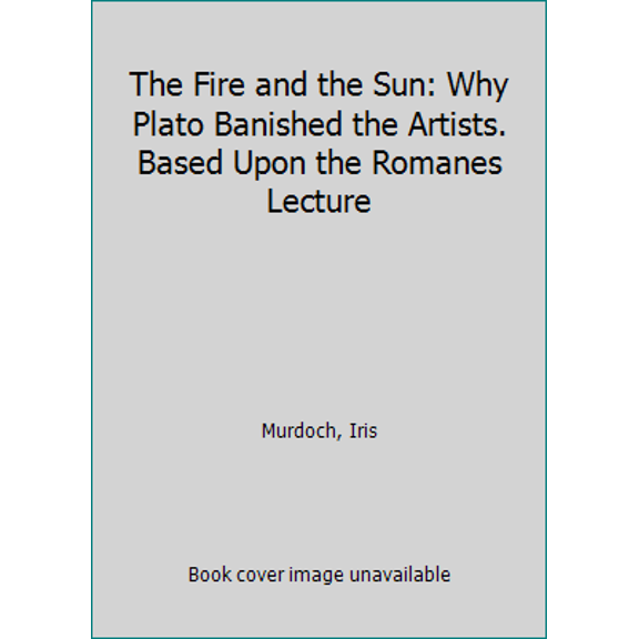 Pre-Owned The Fire and the Sun: Why Plato Banished the Artists. Based upon the Romanes Lecture (Paperback) 0192830171 9780192830173