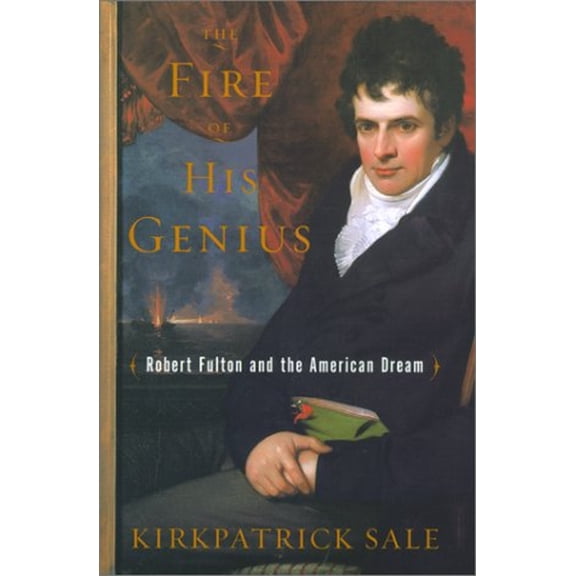 Pre-Owned The Fire of His Genius: Robert Fulton and the American Dream (Hardcover) 068486715X 9780684867151