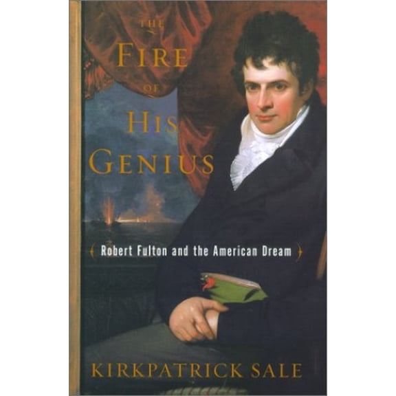 Pre-Owned The Fire of His Genius: Robert Fulton and the American Dream (Hardcover) 068486715X 9780684867151