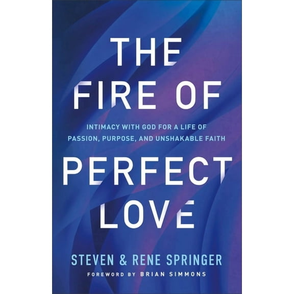 The Fire of Perfect Love: Intimacy with God for a Life of Passion, Purpose, and Unshakable Faith, (Paperback)