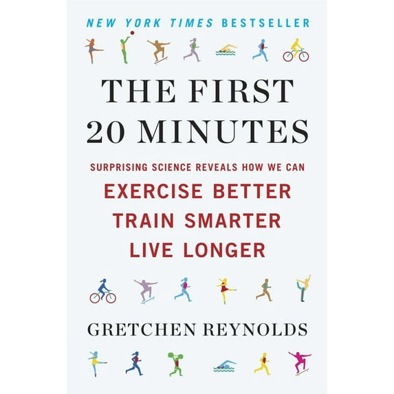 The First 20 Minutes: Surprising Science Reveals How We Can Exercise Better, Train Smarter, Live Longer, (Paperback)