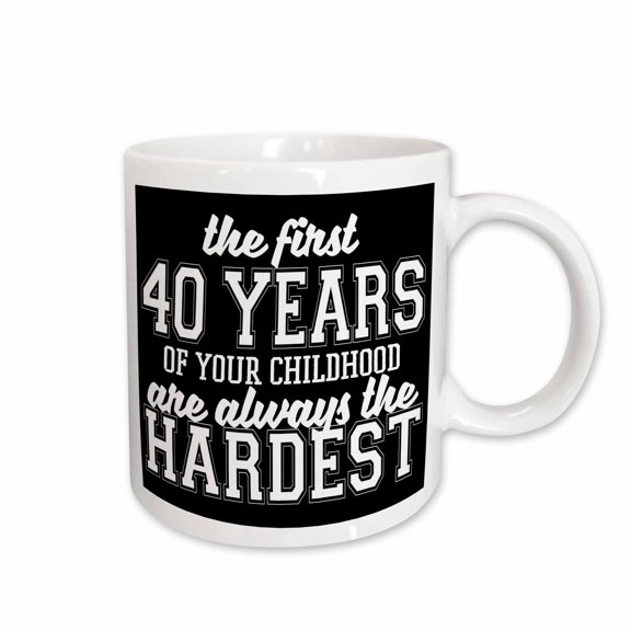 3drose, the First 40 Years of Your Childhood Are Always the Hardest, 11oz Mug