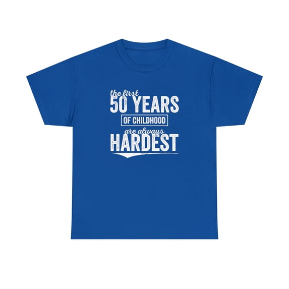 The First 50 Years Of Childhood Are Always Hardest, Birthday Shirt -ID: 226