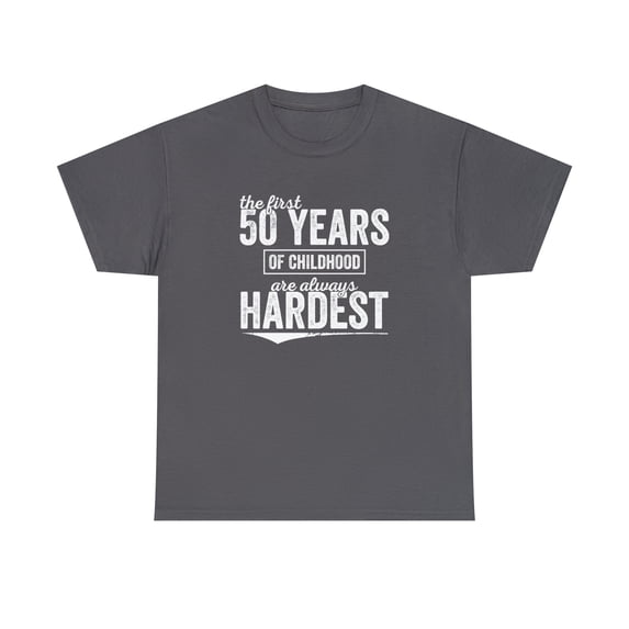 The First 50 Years Of Childhood Are Always Hardest, Birthday Shirt -ID: 226