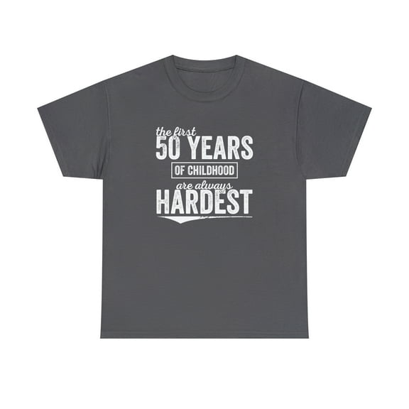 The First 50 Years Of Childhood Are Always Hardest, Birthday Shirt -ID: 226